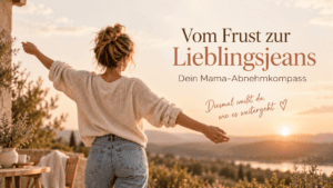 Vom Frust zur Lieblingsjeans – Dein Mama-Abnehmkompass